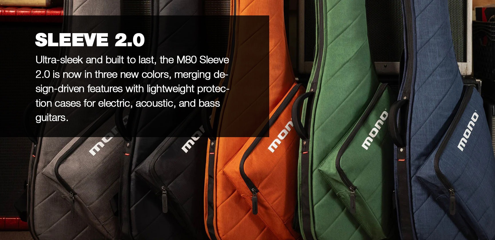 <div>MONO<br><strong>Sleeve 2.0<br></strong>Sleek, protective cases for electric, acoustic, and bass guitars, now in color.</div>